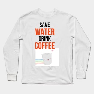 Save Water Drink Coffee Long Sleeve T-Shirt